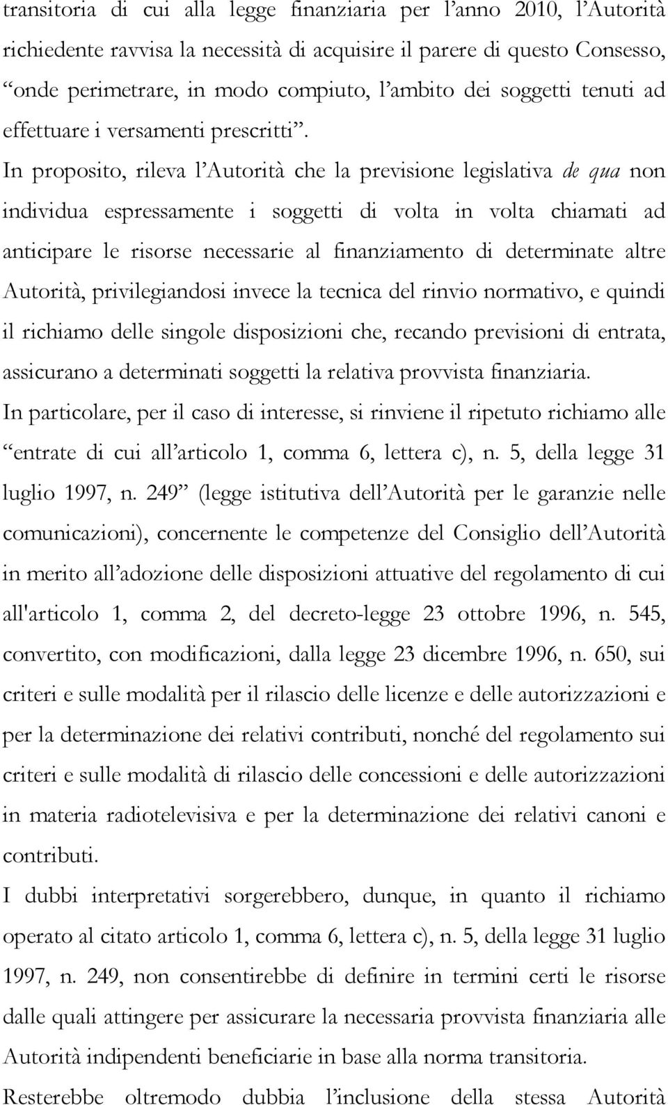 In proposito, rileva l Autorità che la previsione legislativa de qua non individua espressamente i soggetti di volta in volta chiamati ad anticipare le risorse necessarie al finanziamento di