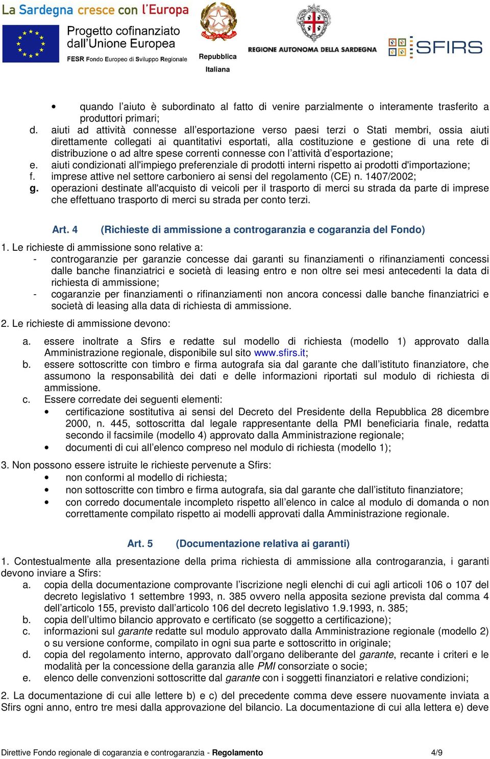 ad altre spese correnti connesse con l attività d esportazione; e. aiuti condizionati all'impiego preferenziale di prodotti interni rispetto ai prodotti d'importazione; f.