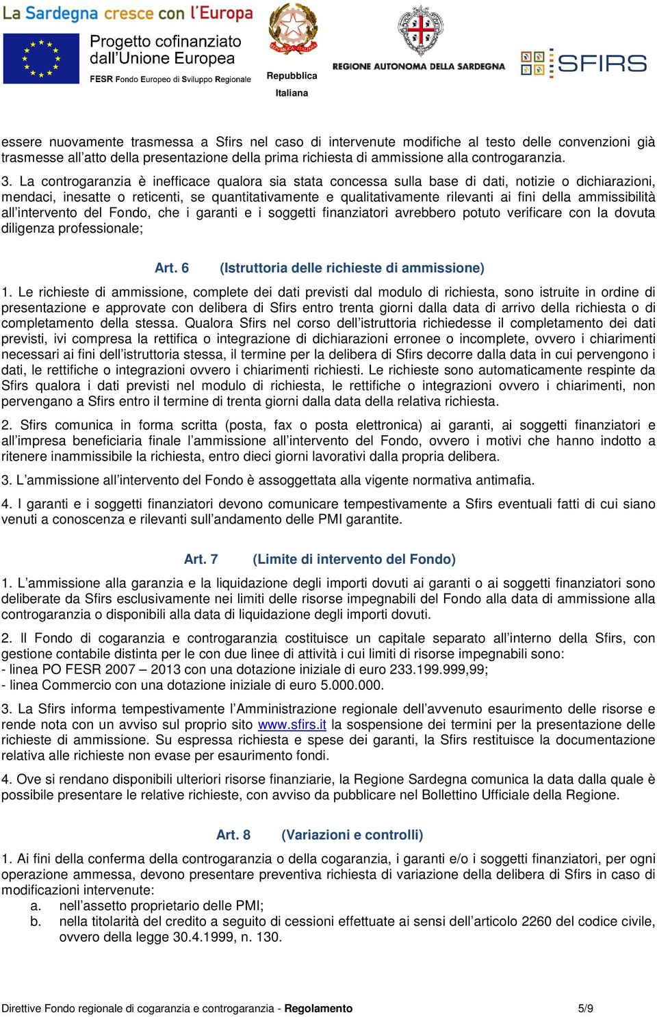 ammissibilità all intervento del Fondo, che i garanti e i soggetti finanziatori avrebbero potuto verificare con la dovuta diligenza professionale; Art. 6 (Istruttoria delle richieste di ammissione) 1.