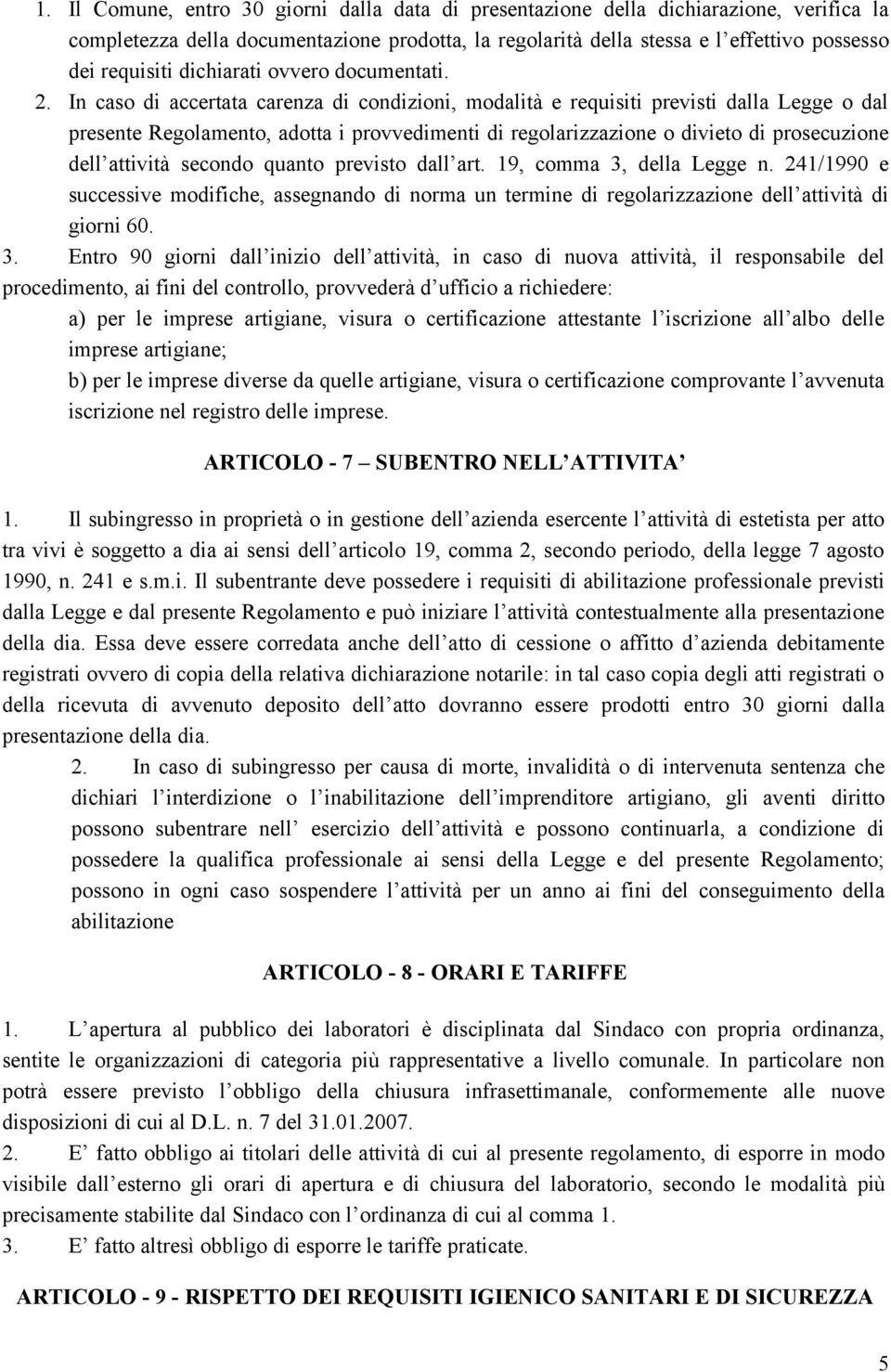 In caso di accertata carenza di condizioni, modalità e requisiti previsti dalla Legge o dal presente Regolamento, adotta i provvedimenti di regolarizzazione o divieto di prosecuzione dell attività