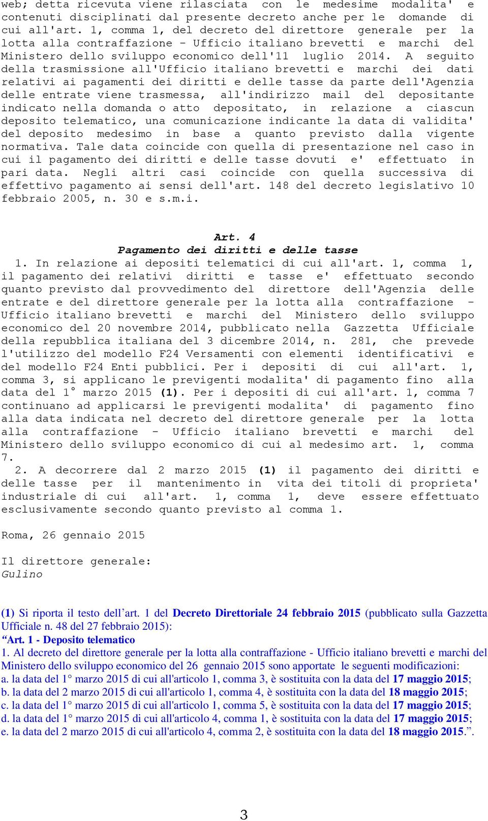 A seguito della trasmissione all'ufficio italiano brevetti e marchi dei dati relativi ai pagamenti dei diritti e delle tasse da parte dell'agenzia delle entrate viene trasmessa, all'indirizzo mail