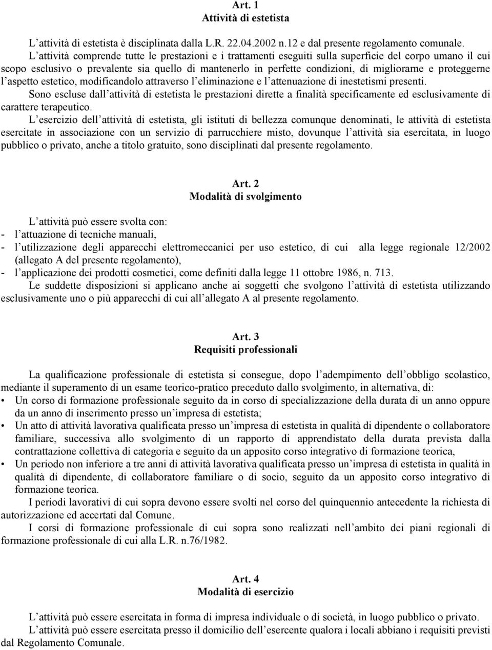 e proteggerne l aspetto estetico, modificandolo attraverso l eliminazione e l attenuazione di inestetismi presenti.