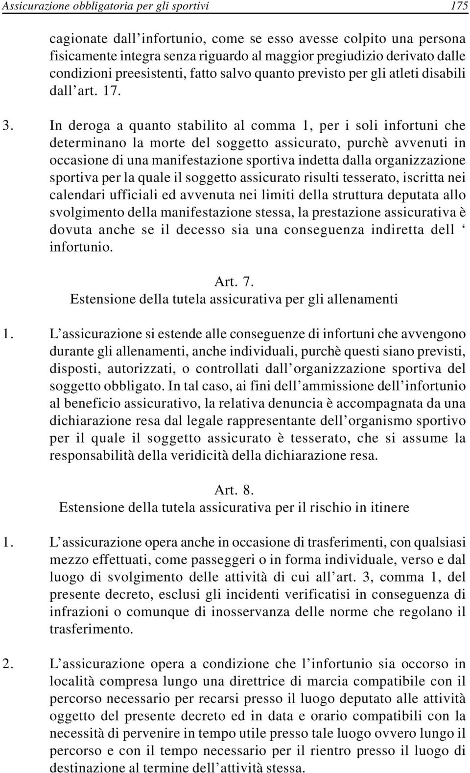 In deroga a quanto stabilito al comma 1, per i soli infortuni che determinano la morte del soggetto assicurato, purchè avvenuti in occasione di una manifestazione sportiva indetta dalla