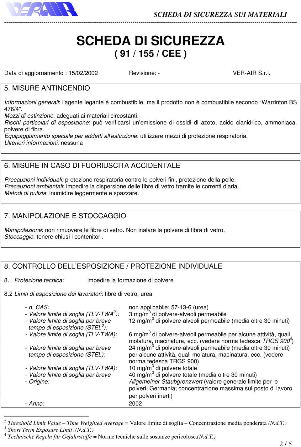 Equipaggiamento speciale per addetti all estinzione: utilizzare mezzi di protezione respiratoria. Ulteriori informazioni: nessuna 6.