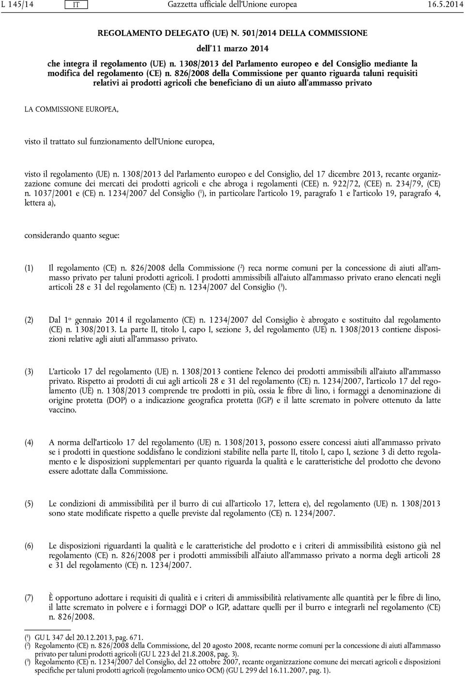 826/2008 della Commissione per quanto riguarda taluni requisiti relativi ai prodotti agricoli che beneficiano di un aiuto all'ammasso privato LA COMMISSIONE EUROPEA, visto il trattato sul