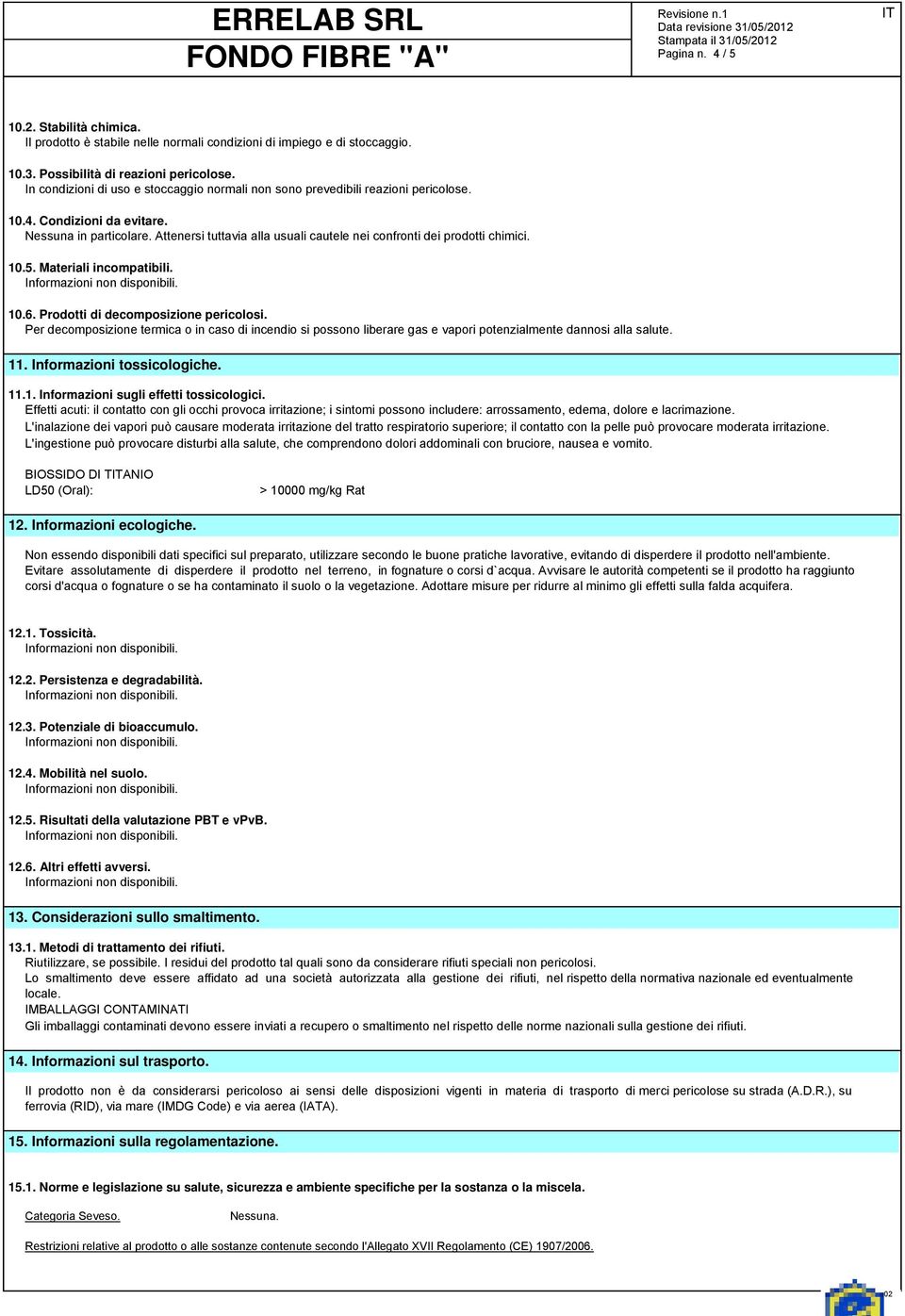 Attenersi tuttavia alla usuali cautele nei confronti dei prodotti chimici. 10.5. Materiali incompatibili. 10.6. Prodotti di decomposizione pericolosi.