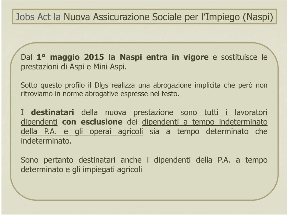 I destinatari della nuova prestazione sono tutti i lavoratori dipendenti con esclusione dei dipendenti a tempo indeterminato della P.A.