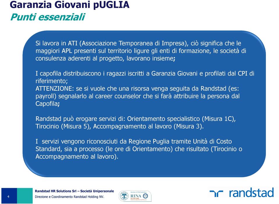 seguita da Randstad (es: payroll) segnalarlo al career counselor che si farà attribuire la persona dal Capofila; Randstad può erogare servizi di: Orientamento specialistico (Misura 1C), Tirocinio