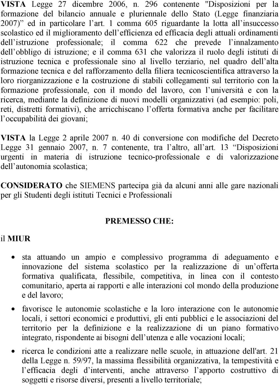 innalzamento dell obbligo di istruzione; e il comma 631 che valorizza il ruolo degli istituti di istruzione tecnica e professionale sino al livello terziario, nel quadro dell alta formazione tecnica