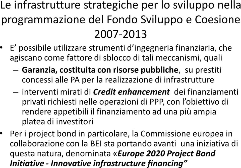 enhancement dei finanziamenti privati richiesti nelle operazioni di PPP, con l obiettivo di rendere appetibili il finanziamento ad una più ampia platea di investitori Per i project bond in