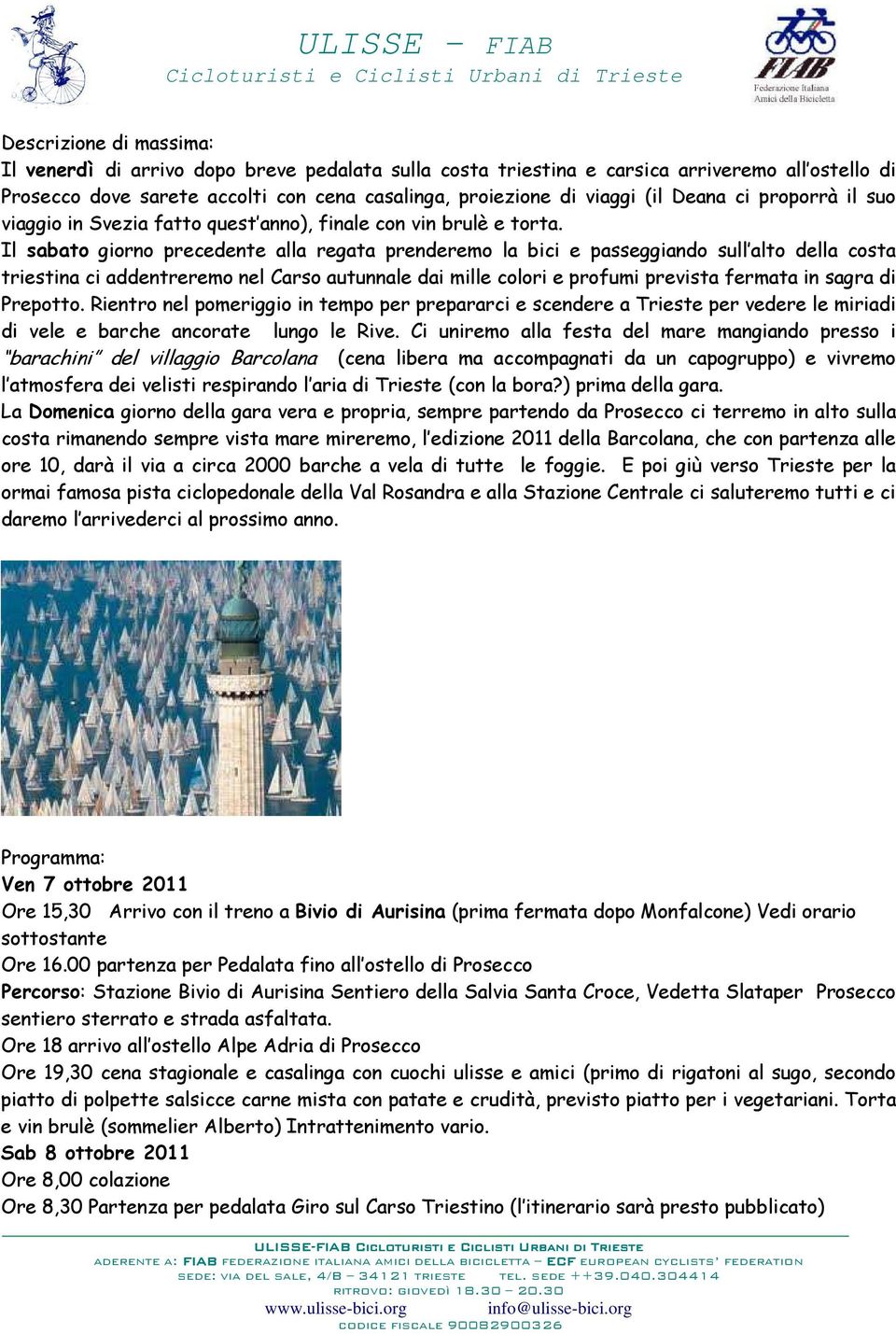 Il sabato giorno precedente alla regata prenderemo la bici e passeggiando sull alto della costa triestina ci addentreremo nel Carso autunnale dai mille colori e profumi prevista fermata in sagra di