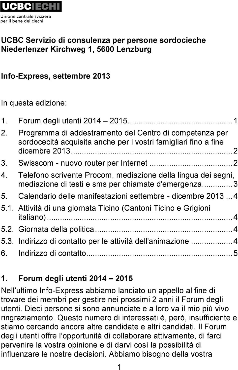 Telefono scrivente Procom, mediazione della lingua dei segni, mediazione di testi e sms per chiamate d'emergenza... 3 5. Calendario delle manifestazioni settembre - dicembre 2013