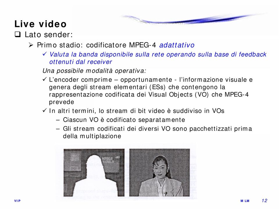 stream elementari (ESs) che contengono la rappresentazione codificata dei Visual Objects (VO) che MPEG-4 prevede In altri termini, lo stream di