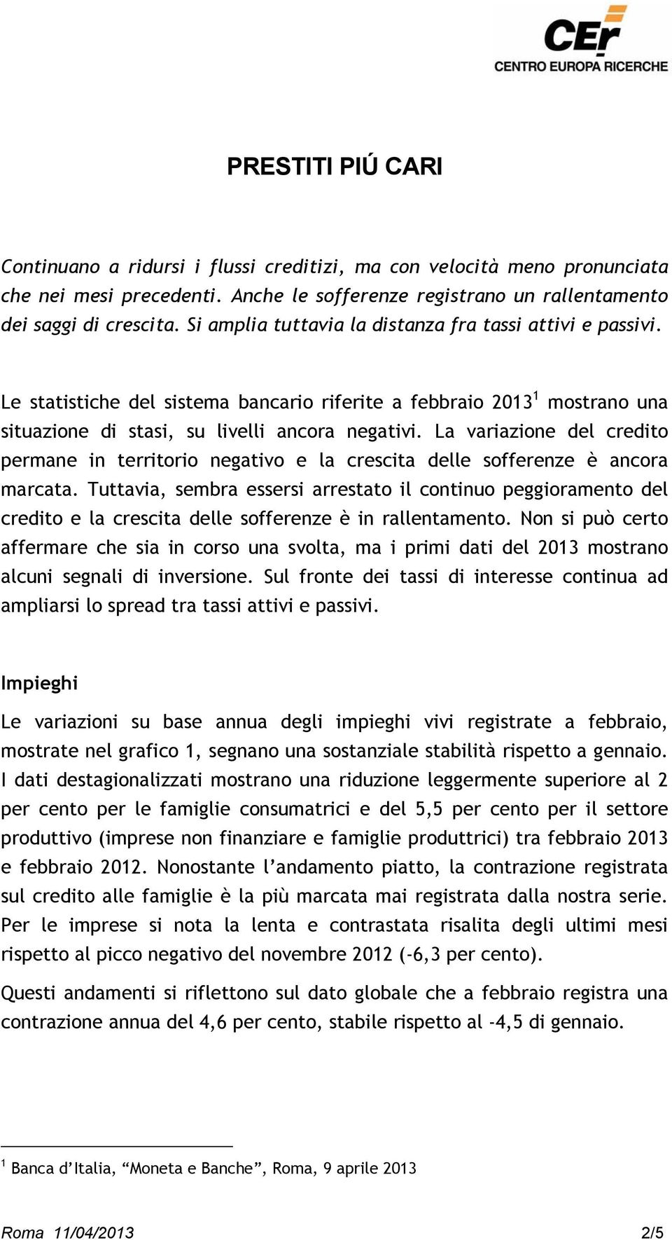 La variazione del credito permane in territorio negativo e la crescita delle sofferenze è ancora marcata.