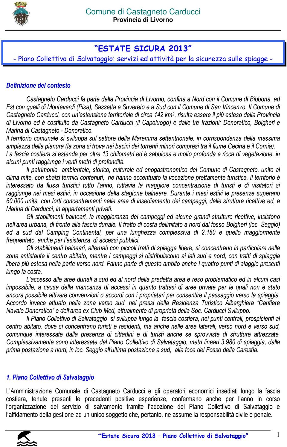 Il Comune di Castagneto Carducci, con un estensione territoriale di circa 142 km 2, risulta essere il più esteso della Provincia di Livorno ed è costituito da Castagneto Carducci (il Capoluogo) e