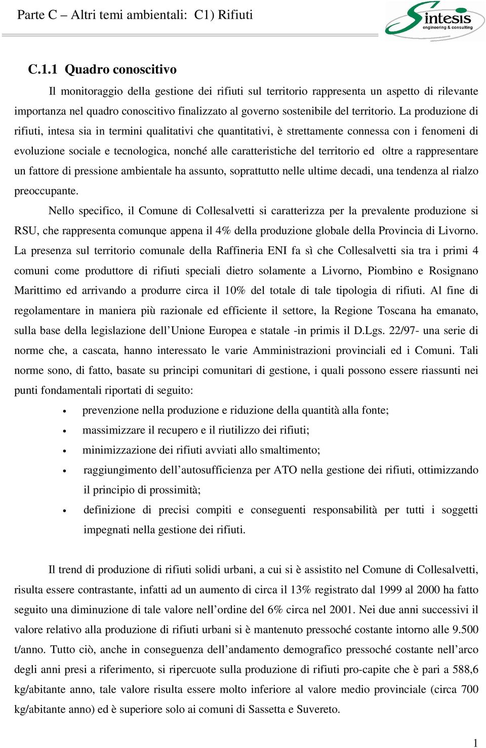 La produzione di rifiuti, intesa sia in termini qualitativi che quantitativi, è strettamente connessa con i fenomeni di evoluzione sociale e tecnologica, nonché alle caratteristiche del territorio ed