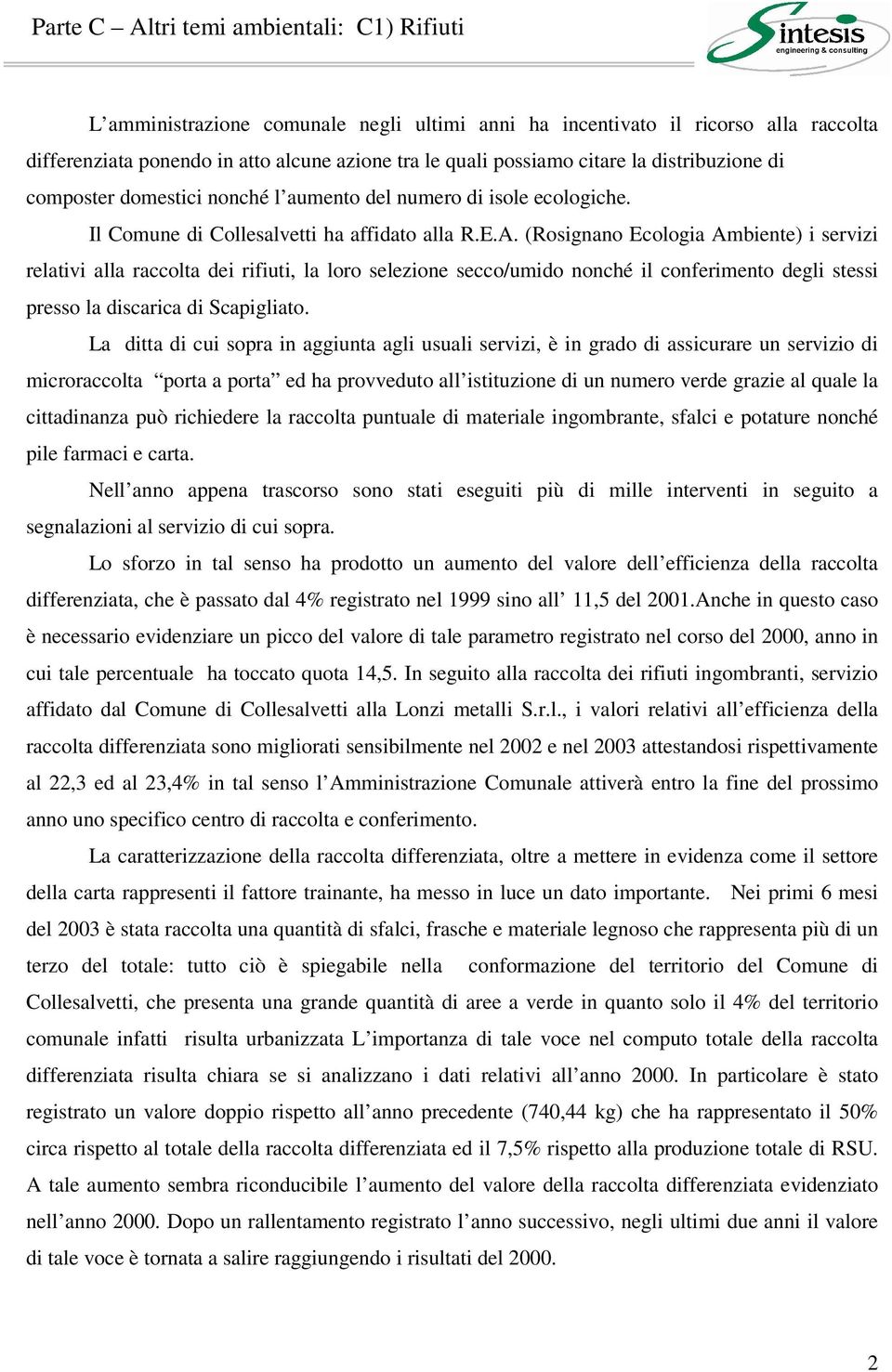 (Rosignano Ecologia Ambiente) i servizi relativi alla raccolta dei rifiuti, la loro selezione secco/umido nonché il conferimento degli stessi presso la discarica di Scapigliato.