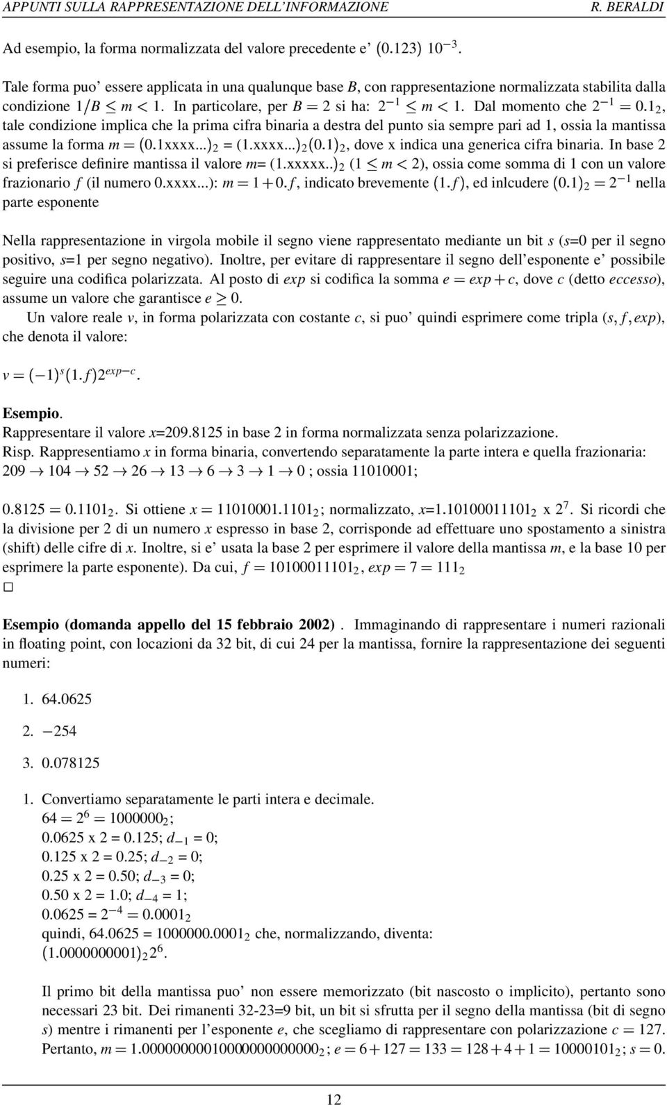 Dal momento che 2 1 0 1 2, tale condizione implica che la prima cifra binaria a destra del punto sia sempre pari ad 1, ossia la mantissa assume la forma m 0 1xxxx.