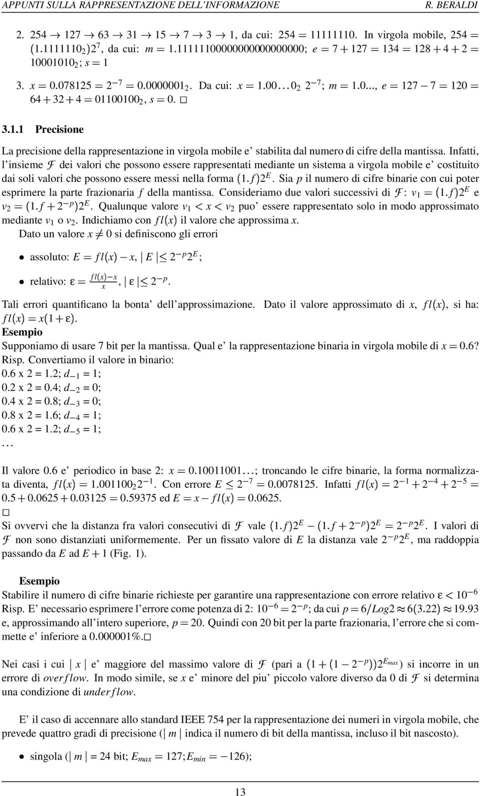 Infatti, l insieme @ dei valori che possono essere rappresentati mediante un sistema a virgola mobile e costituito dai soli valori che possono essere messi nella forma 1 f % 2 E.