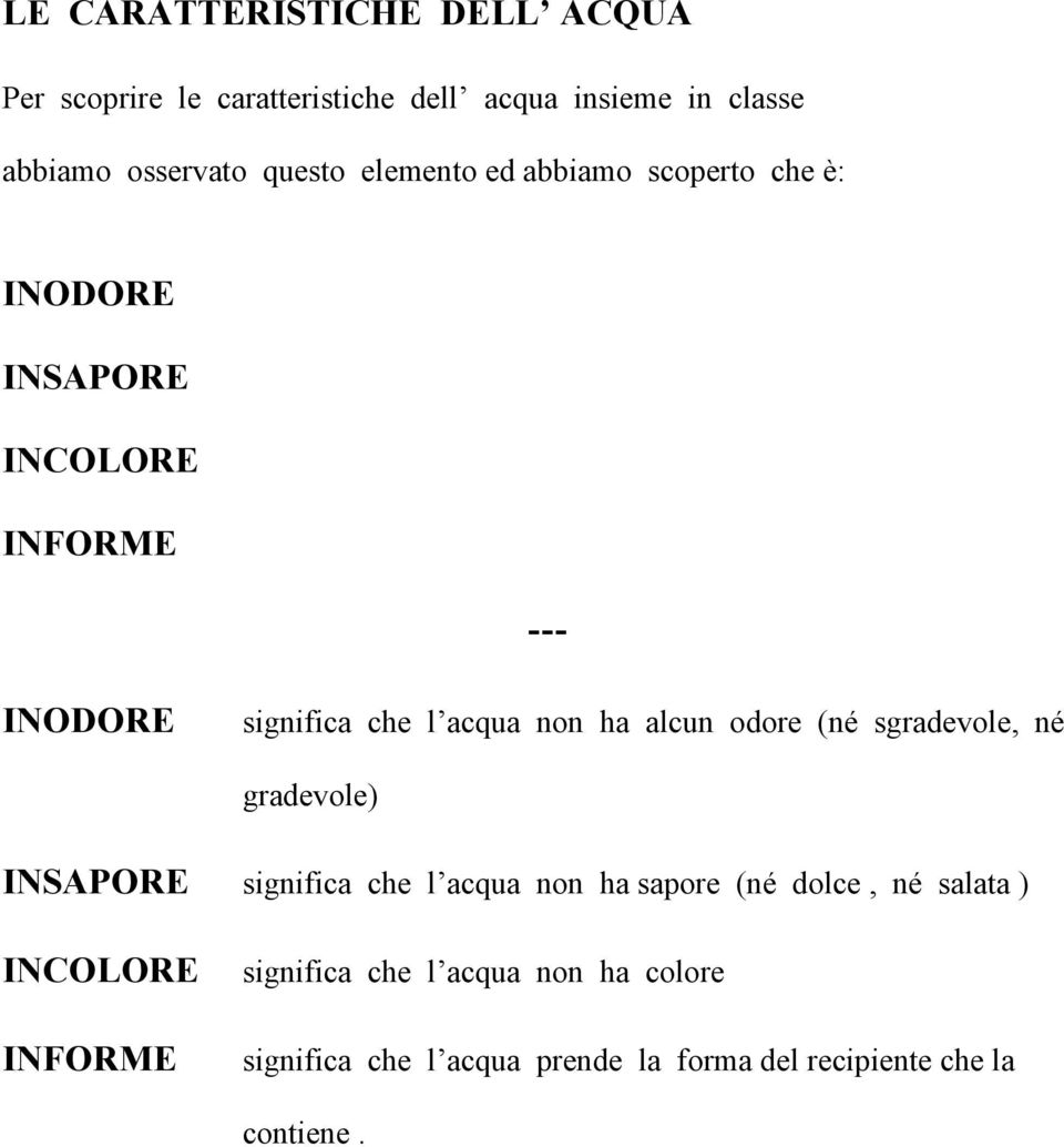 ha alcun odore (né sgradevole, né gradevole) INSAPORE significa che l acqua non ha sapore (né dolce, né salata )