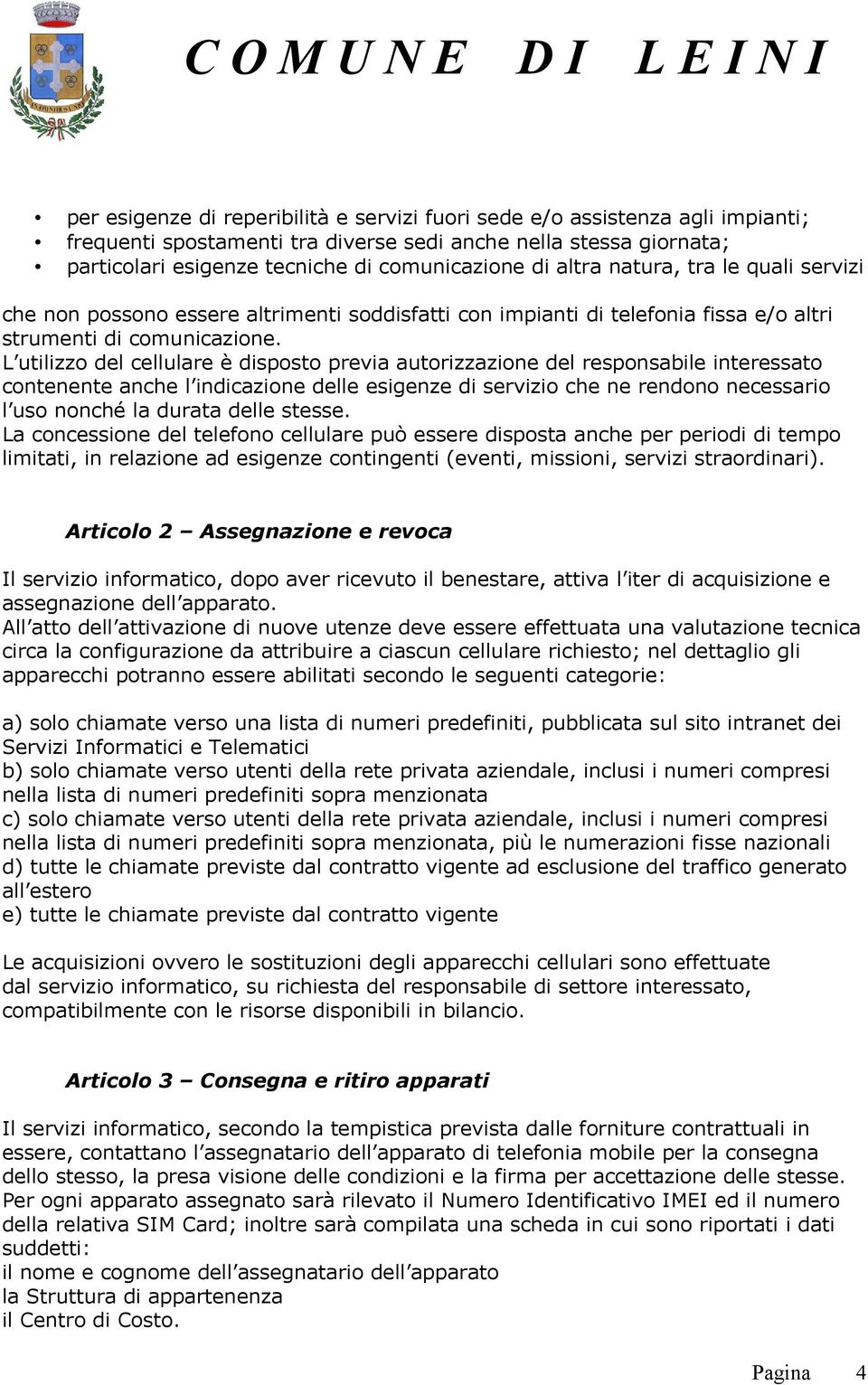 L utilizzo del cellulare è disposto previa autorizzazione del responsabile interessato contenente anche l indicazione delle esigenze di servizio che ne rendono necessario l uso nonché la durata delle