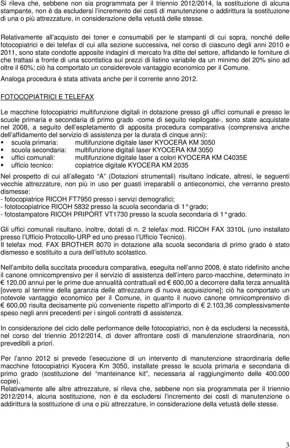 Relativamente all acquisto dei toner e consumabili per le stampanti di cui sopra, nonché delle fotocopiatrici e dei telefax di cui alla sezione successiva, nel corso di ciascuno degli anni 2010 e