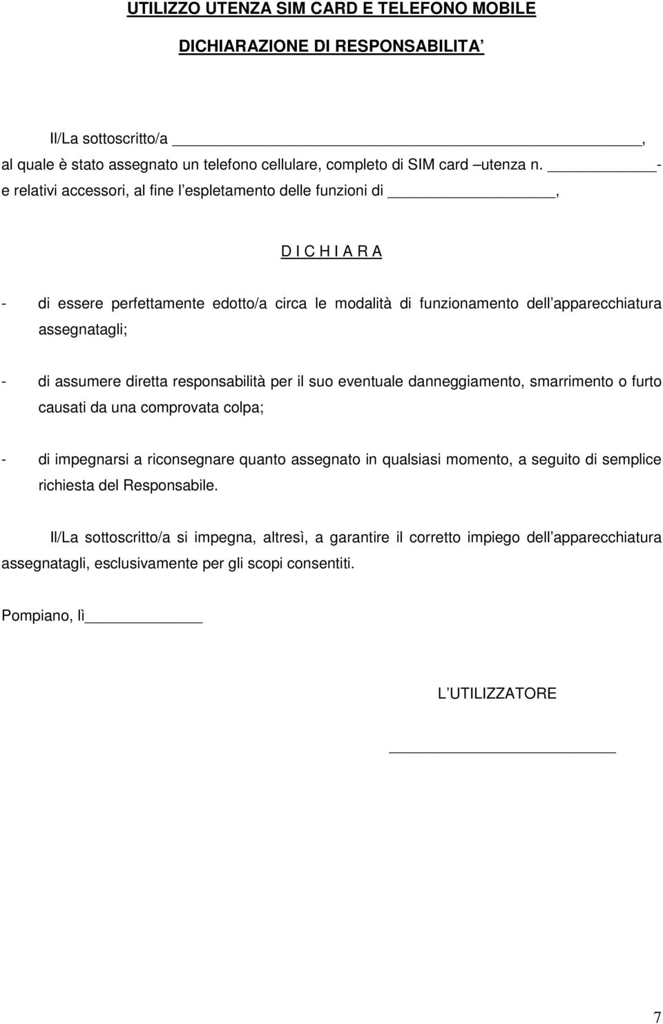 assumere diretta responsabilità per il suo eventuale danneggiamento, smarrimento o furto causati da una comprovata colpa; - di impegnarsi a riconsegnare quanto assegnato in qualsiasi momento, a