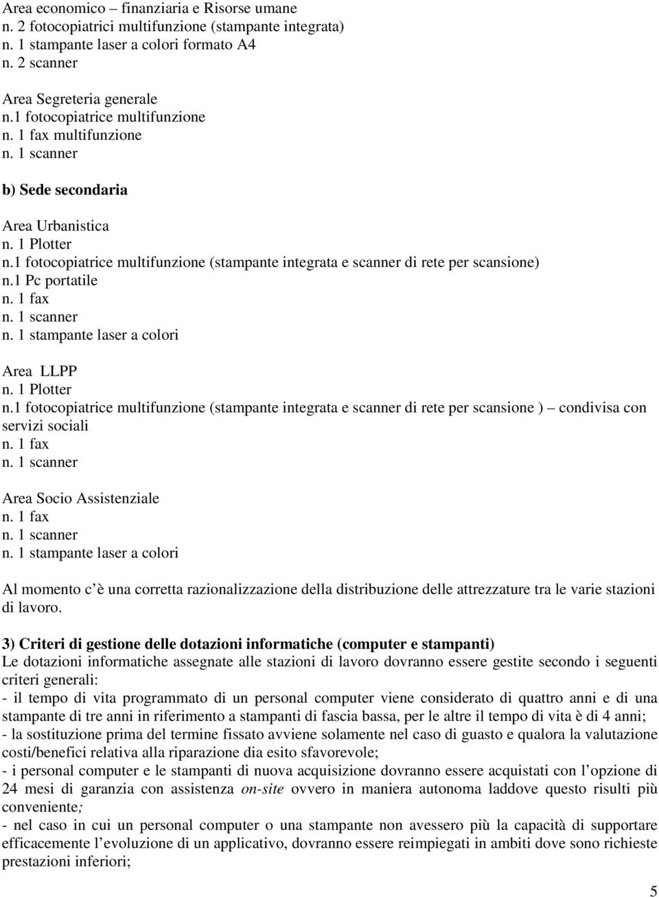 1 Pc portatile n. 1 fax n. 1 stampante laser a colori Area LLPP n. 1 Plotter n.1 fotocopiatrice multifunzione (stampante integrata e scanner di rete per scansione ) condivisa con servizi sociali n.