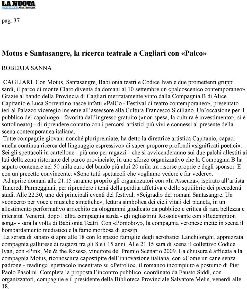 Grazie al bando della Provincia di Cagliari meritatamente vinto dalla Compagnia B di Alice Capitanio e Luca Sorrentino nasce infatti «PalCo - Festival di teatro contemporaneo», presentato ieri al