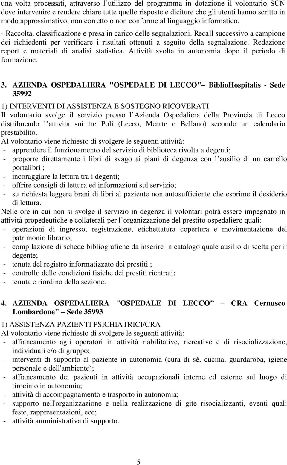 Recall successivo a campione dei richiedenti per verificare i risultati ottenuti a seguito della segnalazione. Redazione report e materiali di analisi statistica.