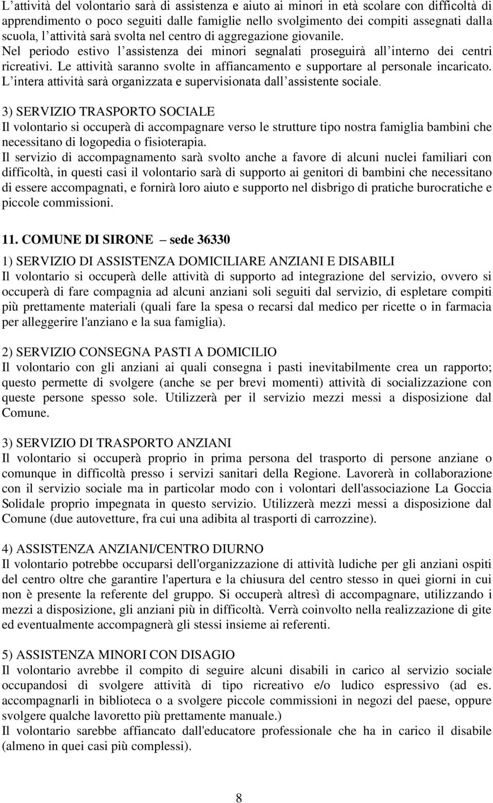 Le attività saranno svolte in affiancamento e supportare al personale incaricato. L intera attività sarà organizzata e supervisionata dall assistente sociale.