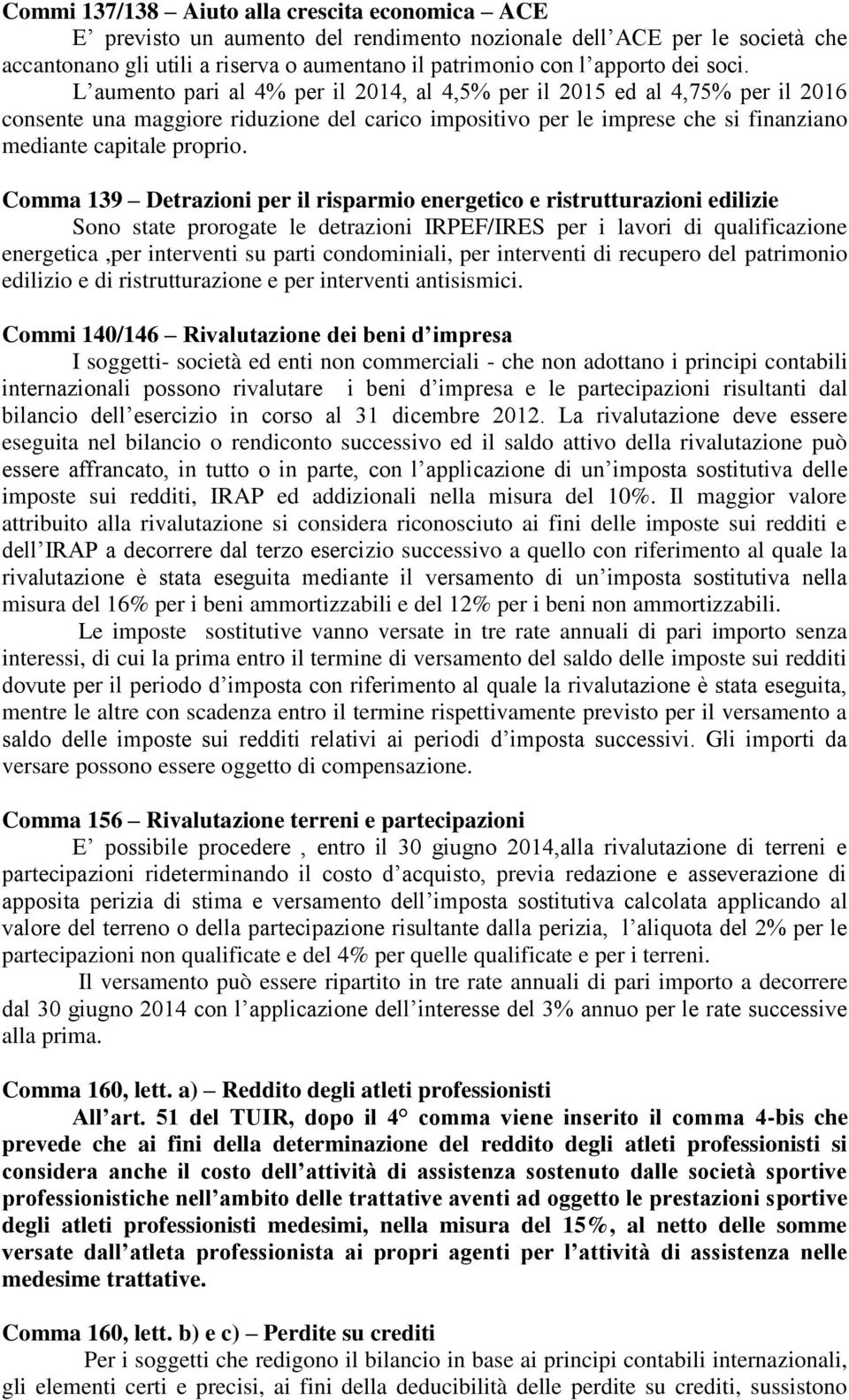 Comma 139 Detrazioni per il risparmio energetico e ristrutturazioni edilizie Sono state prorogate le detrazioni IRPEF/IRES per i lavori di qualificazione energetica,per interventi su parti