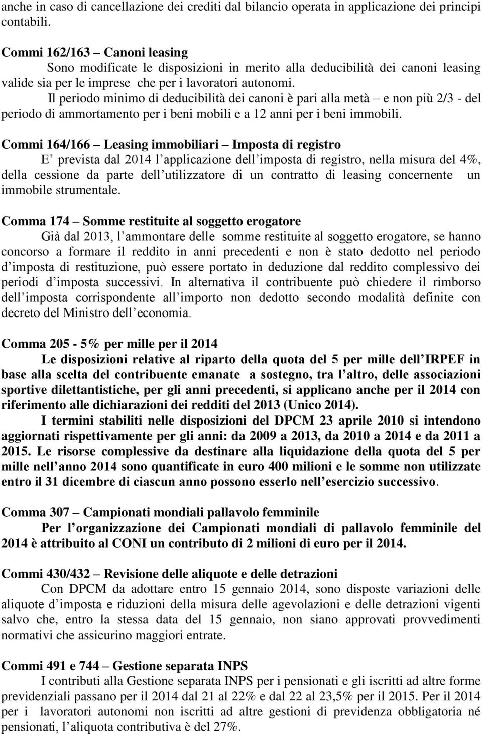 Il periodo minimo di deducibilità dei canoni è pari alla metà e non più 2/3 - del periodo di ammortamento per i beni mobili e a 12 anni per i beni immobili.