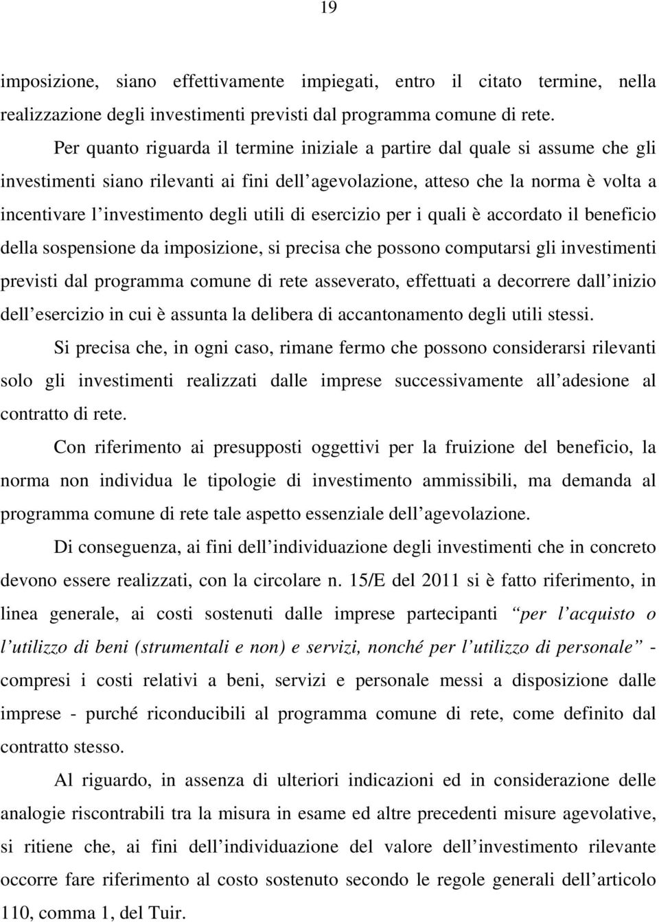 utili di esercizio per i quali è accordato il beneficio della sospensione da imposizione, si precisa che possono computarsi gli investimenti previsti dal programma comune di rete asseverato,