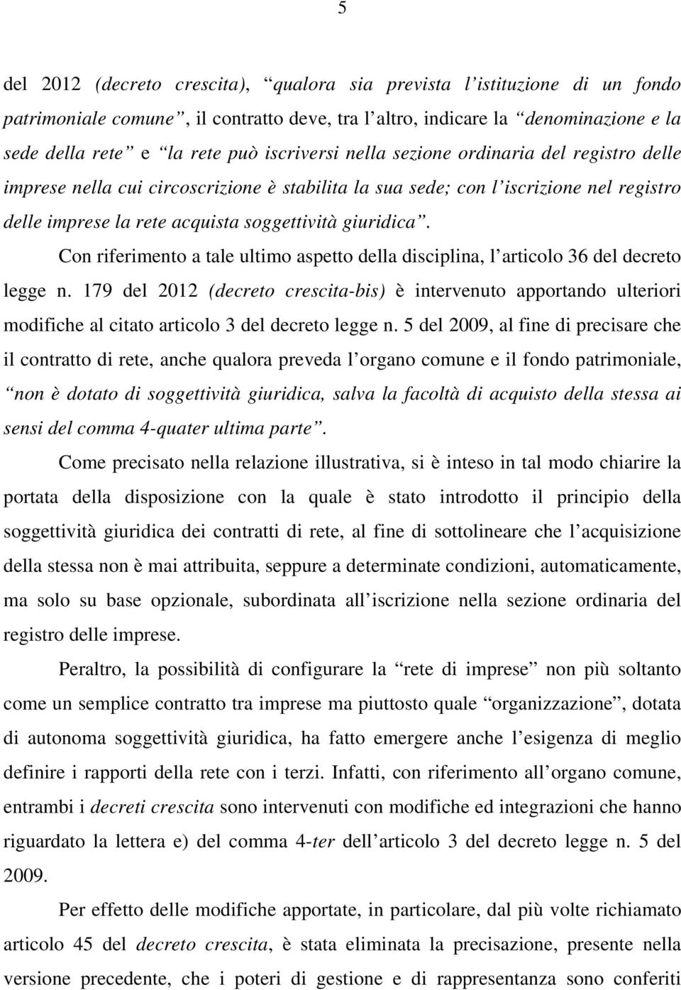 Con riferimento a tale ultimo aspetto della disciplina, l articolo 36 del decreto legge n.