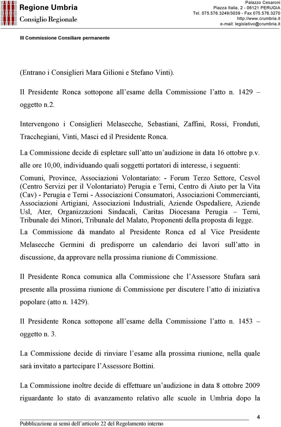 La Commissione decide di espletare sull atto un audizione in data 16 ottobre p.v.