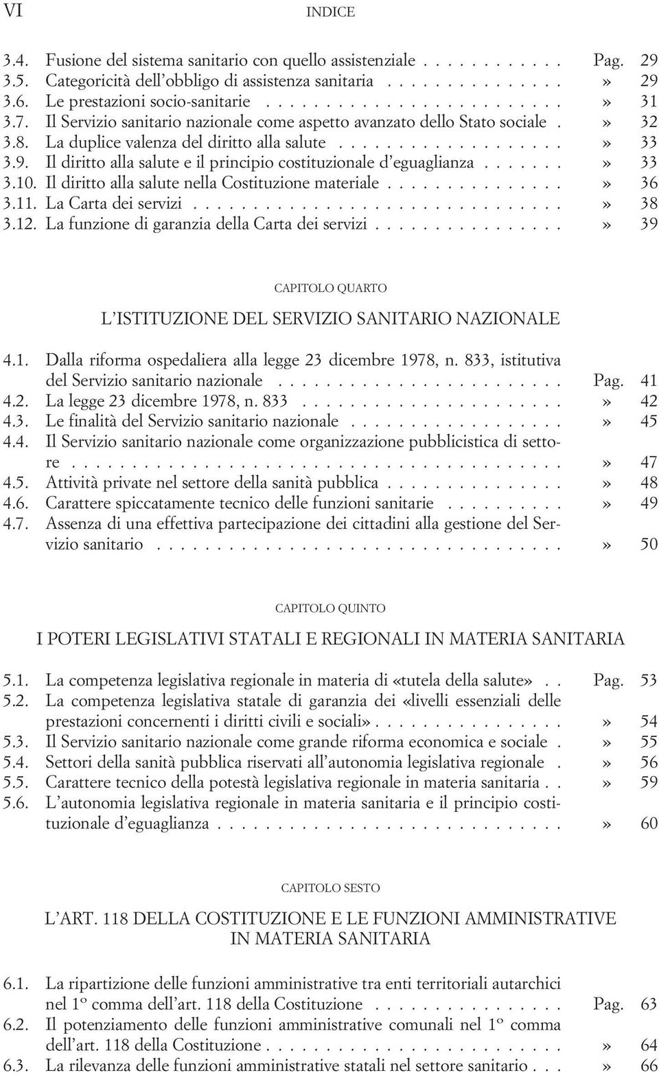 Il diritto alla salute e il principio costituzionale d eguaglianza...» 33 3.10. Il diritto alla salute nella Costituzione materiale...» 36 3.11. La Carta dei servizi...» 38 3.12.