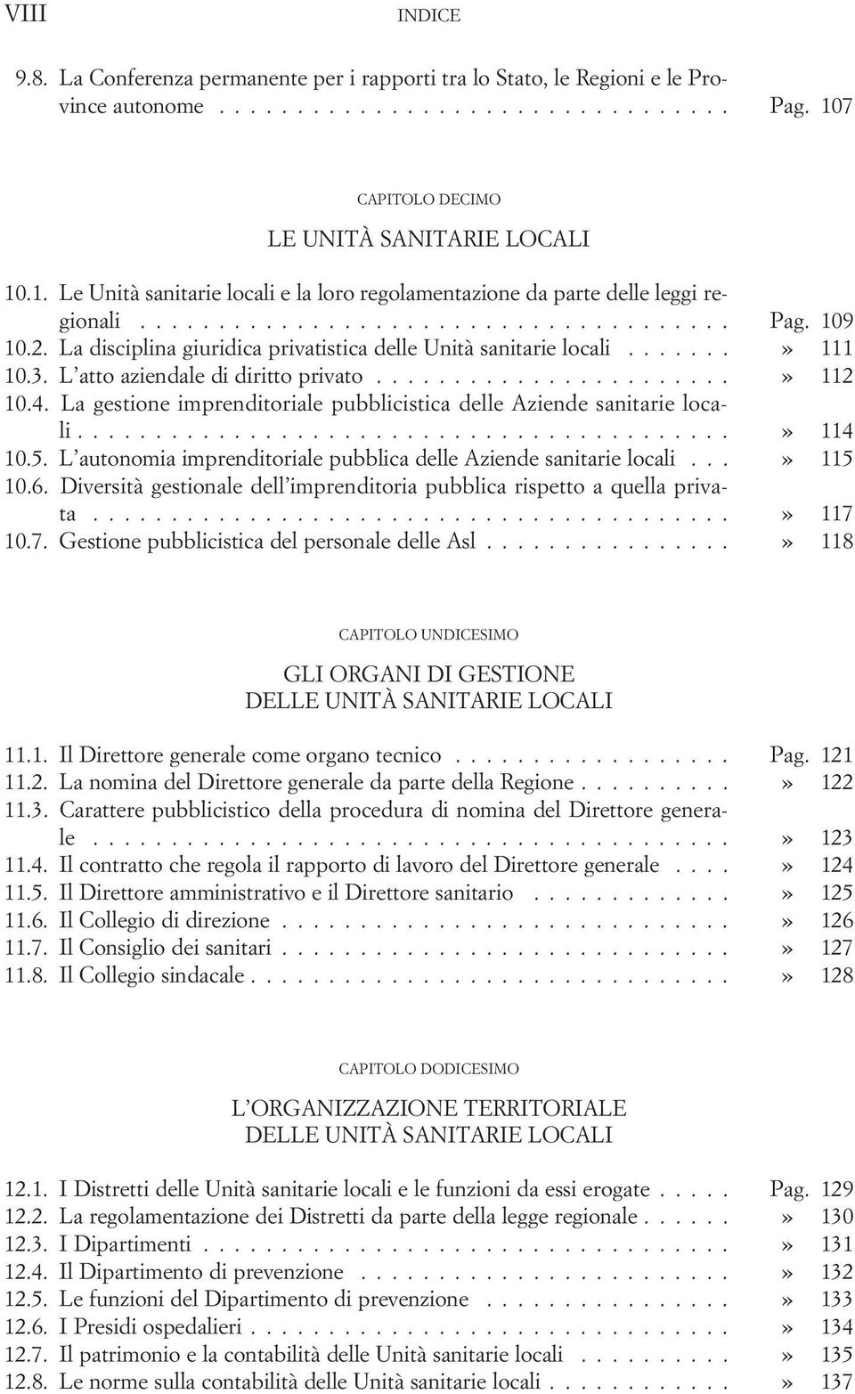 La gestione imprenditoriale pubblicistica delle Aziende sanitarie locali...» 114 10.5. L autonomia imprenditoriale pubblica delle Aziende sanitarie locali...» 115 10.6.