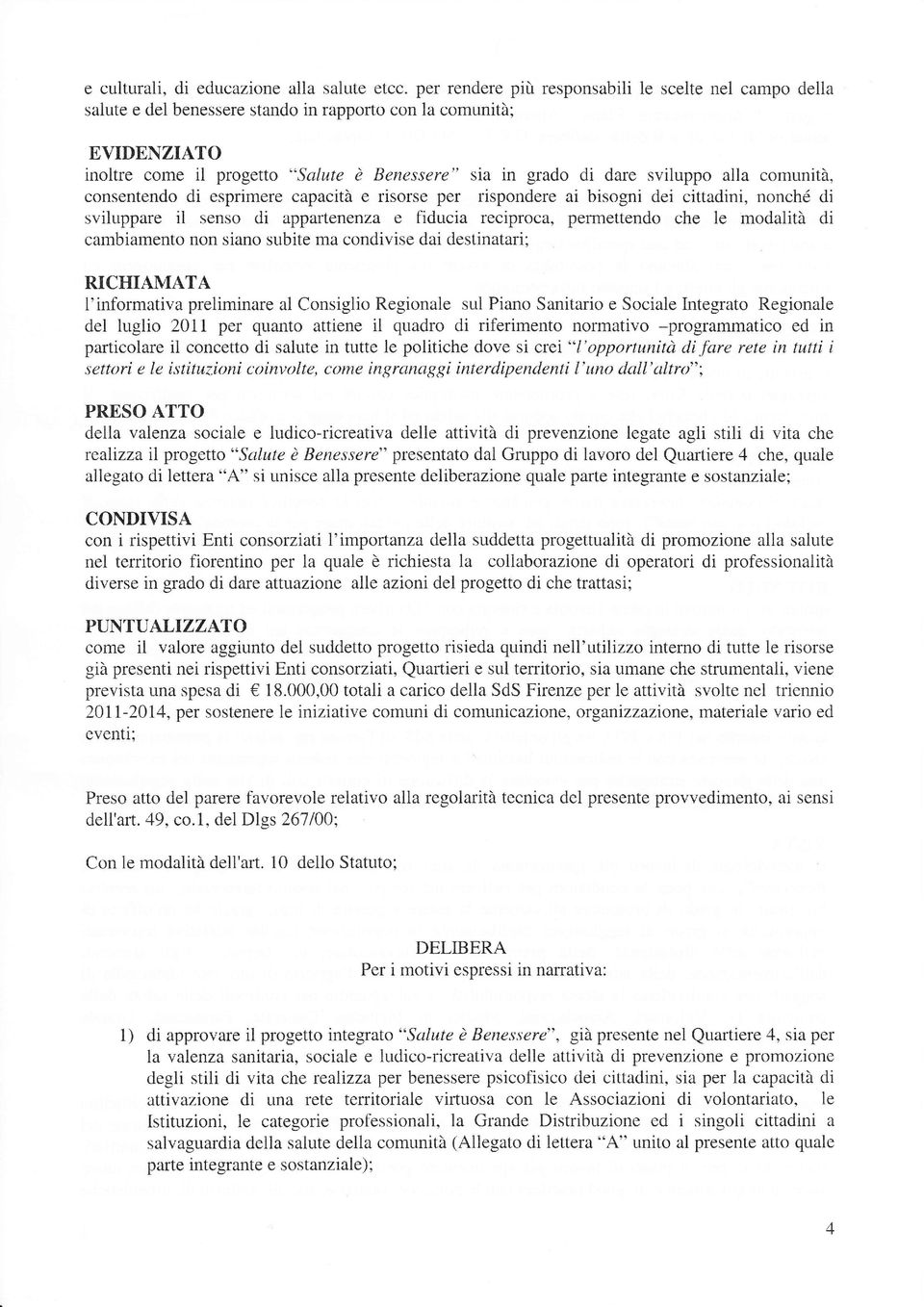 sviluppo alla comunità, consentendo di esprimere capacità e risorse per rispondere ai bisogni dei cittadini, nonché di sviluppare il senso di apparteneîza e fiducia reciproca, permettendo che le