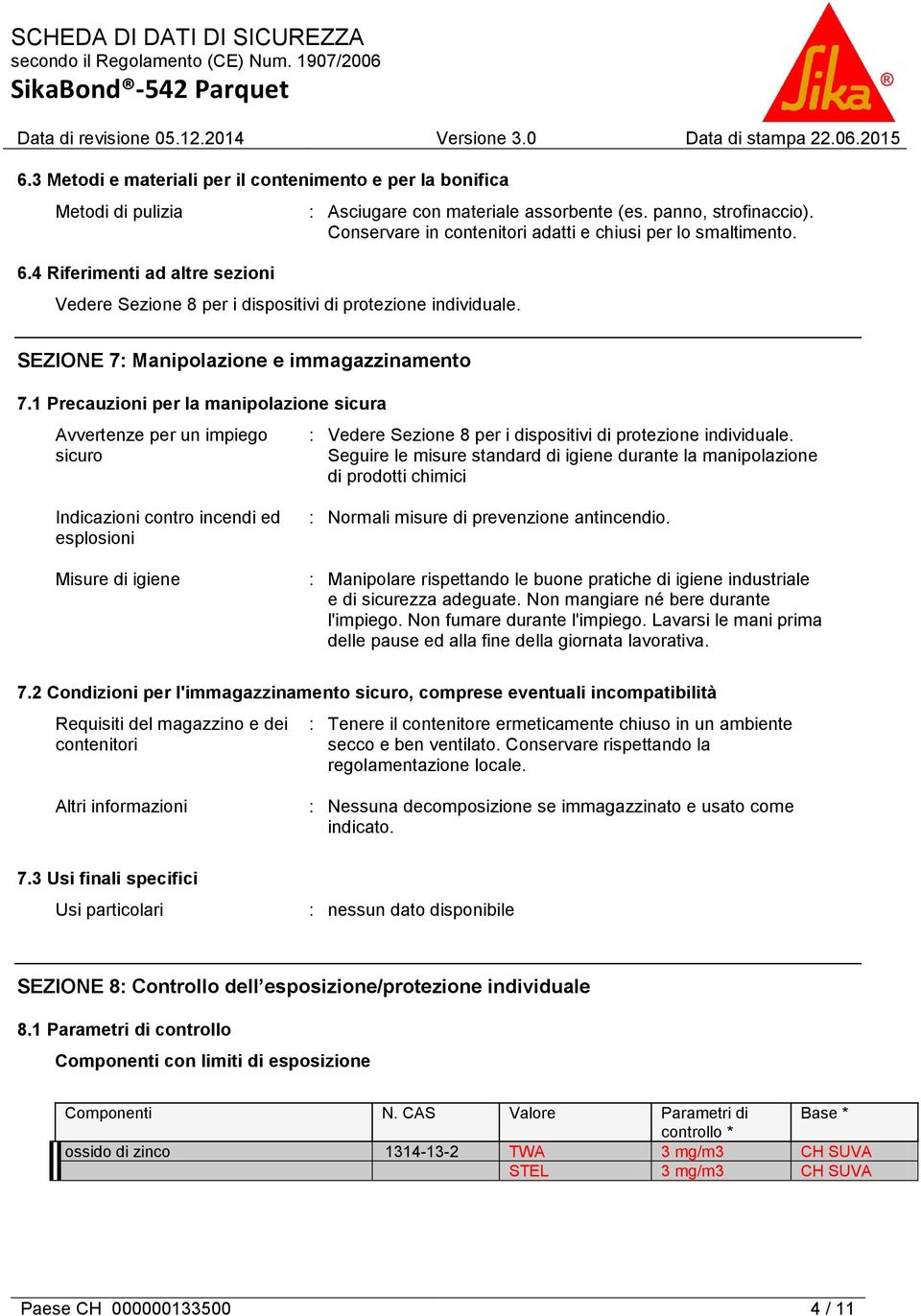 1 Precauzioni per la manipolazione sicura Avvertenze per un impiego sicuro : Vedere Sezione 8 per i dispositivi di protezione individuale.