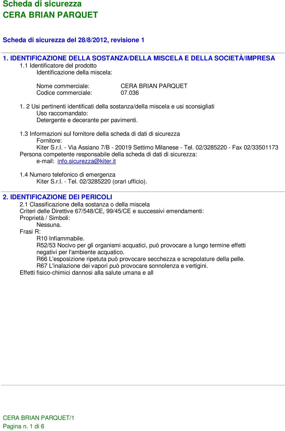 2 Usi pertinenti identificati della sostanza/della miscela e usi sconsigliati Uso raccomandato: Detergente e decerante per pavimenti. 1.