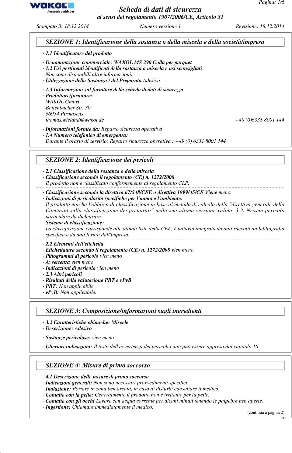 3 Informazioni sul fornitore della scheda di dati di sicurezza Produttore/fornitore: WAKOL GmbH Bottenbacher Str. 30 66954 Pirmasens thomas.wieland@wakol.