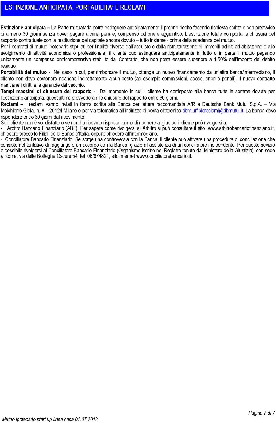 L estinzione totale comporta la chiusura del rapporto contrattuale con la restituzione del capitale ancora dovuto tutto insieme - prima della scadenza del mutuo.