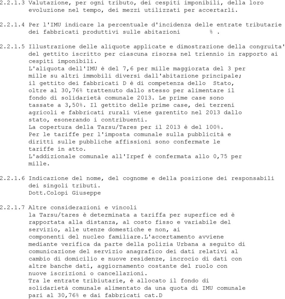 L'aliquota dell'imu è del 7,6 per mille maggiorata del 3 per mille su altri immobili diversi dall'abitazione principale; il gettito dei fabbricati D è di competenza dello Stato, oltre al 30,76%