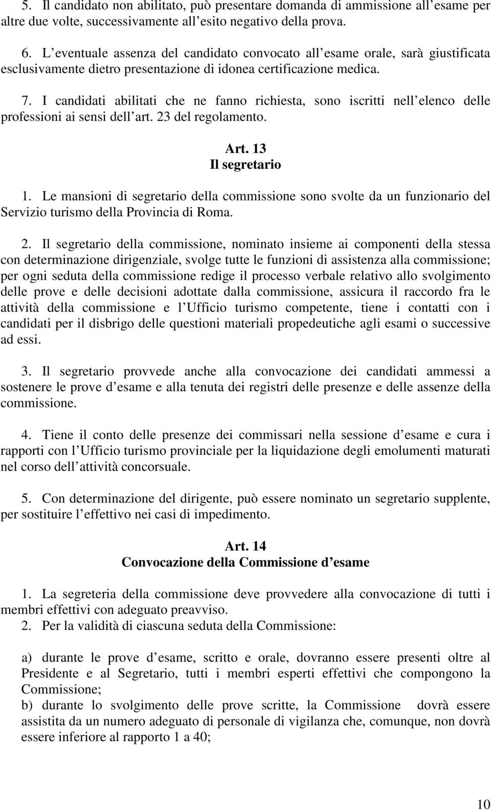 I candidati abilitati che ne fanno richiesta, sono iscritti nell elenco delle professioni ai sensi dell art. 23 del regolamento. Art. 13 Il segretario 1.