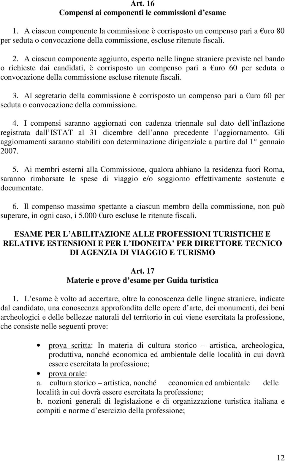 A ciascun componente aggiunto, esperto nelle lingue straniere previste nel bando o richieste dai candidati, è corrisposto un compenso pari a uro 60 per seduta o convocazione della commissione escluse