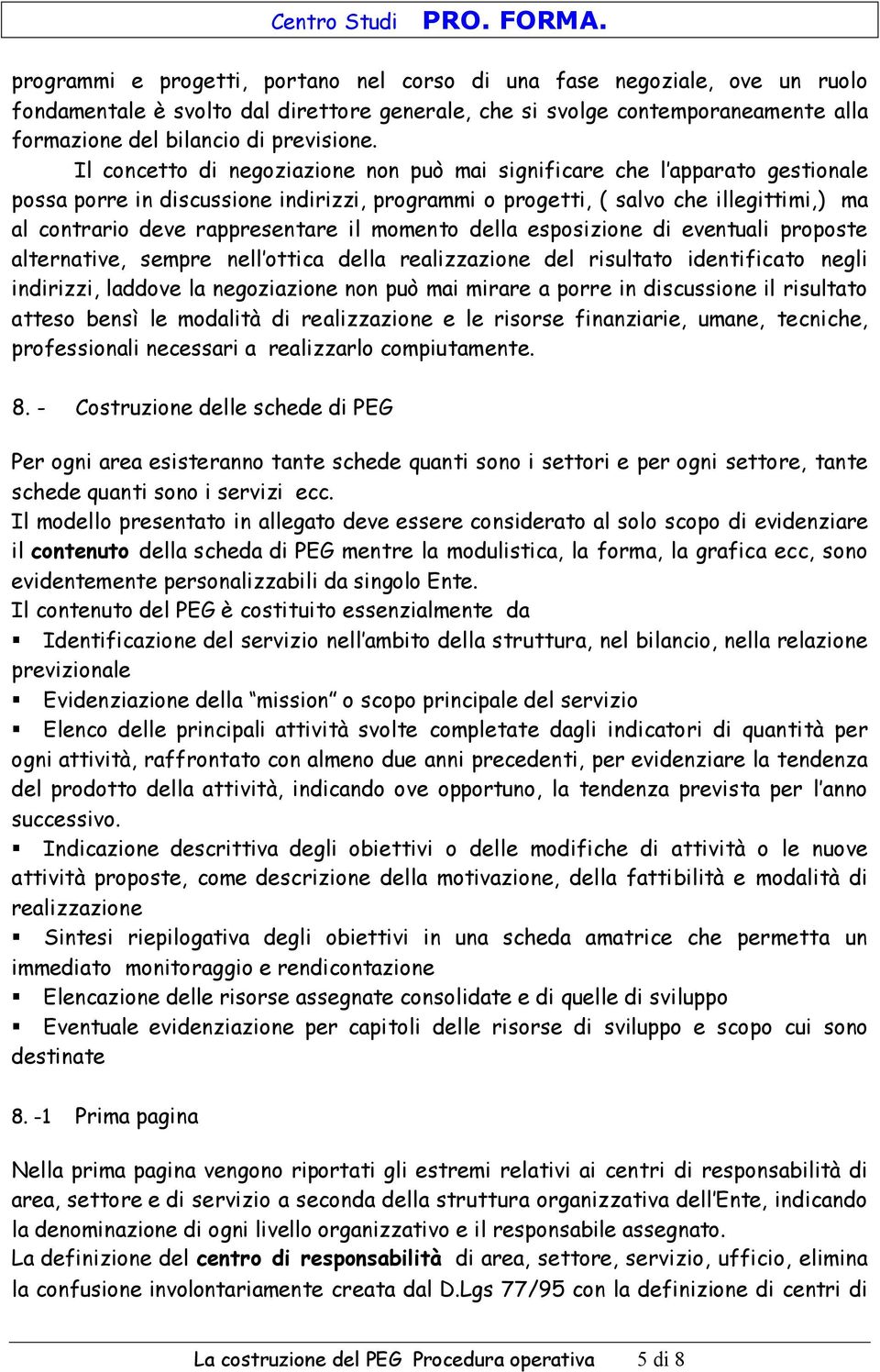 il momento della esposizione di eventuali proposte alternative, sempre nell ottica della realizzazione del risultato identificato negli indirizzi, laddove la negoziazione non può mai mirare a porre