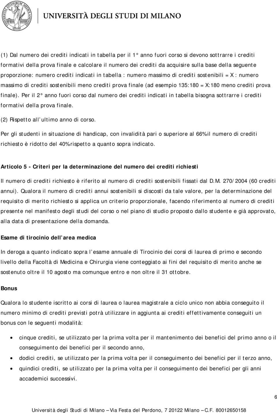 crediti prova finale). Per il 2 anno fuori corso dal numero dei crediti indicati in tabella bisogna sottrarre i crediti formativi della prova finale. (2) Rispetto all ultimo anno di corso.