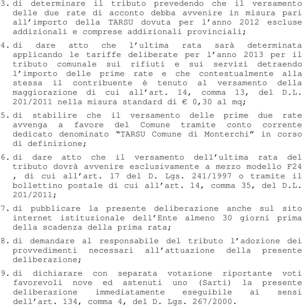 di dare atto che l ultima rata sarà determinata applicando le tariffe deliberate per l anno 2013 per il tributo comunale sui rifiuti e sui servizi detraendo l importo delle prime rate e che