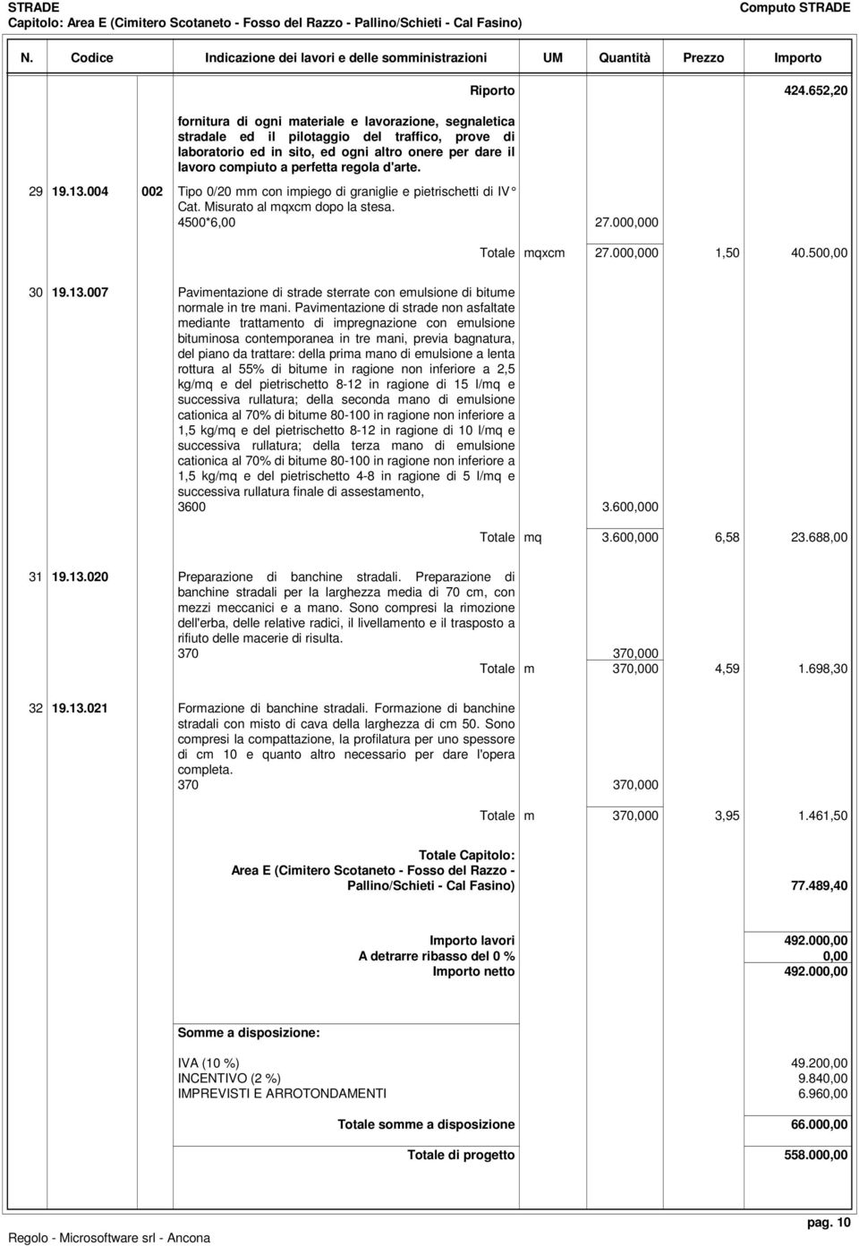 4500*6,00 27.000,000 Totale mqxcm 27.000,000 1,50 40.500,00 30 19.13.007 Pavimentazione di strade sterrate con emulsione di bitume normale in tre mani.
